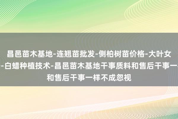 昌邑苗木基地-连翘苗批发-侧柏树苗价格-大叶女贞修建方法-白蜡种植技术-昌邑苗木基地干事质料和售后干事一样不成忽视