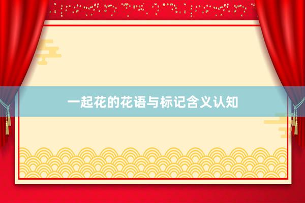 一起花的花语与标记含义认知